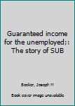 Hardcover Guaranteed income for the unemployed;: The story of SUB Book