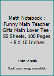 Math Notebook : Funny Math Teacher Gifts Math Lover Tee - 50 Sheets, 100 Pages - 8 X 10 Inches