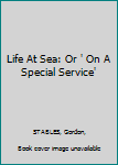 Hardcover Life At Sea: Or ' On A Special Service' Book
