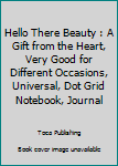 Paperback Hello There Beauty : A Gift from the Heart, Very Good for Different Occasions, Universal, Dot Grid Notebook, Journal Book