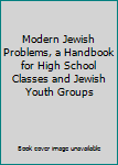 Unknown Binding Modern Jewish Problems, a Handbook for High School Classes and Jewish Youth Groups Book