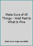 Make Sure of All Things - Hold Fast to What Is Fine