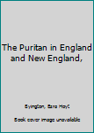 The Puritan in England and New England,