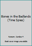 Library Binding Bones in the Badlands (Time Spies) Book