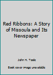 Paperback Red Ribbons: A Story of Missoula and Its Newspaper Book