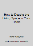 Hardcover How to Double the Living Space in Your Home Book