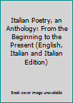 Paperback Italian Poetry, an Anthology: From the Beginning to the Present (English, Italian and Italian Edition) Book