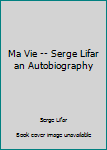 Unknown Binding Ma Vie -- Serge Lifar an Autobiography Book