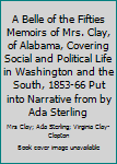 A Belle of the Fifties Memoirs of Mrs. Clay, of Alabama, covering Social and Political Life in Washington and the South, 1853-66 Put into Narrative from by Ada Sterling