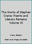 Works of Stephen Crane: Poems and Literary Remains
