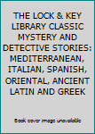 THE LOCK & KEY LIBRARY CLASSIC MYSTERY AND DETECTIVE STORIES: MEDITERRANEAN, ITALIAN, SPANISH, ORIENTAL, ANCIENT LATIN AND GREEK