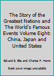 The Story of the Greatest Nations and The World's Famous Events Volume Eight: China, Japan and United States