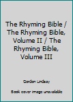 The Rhyming Bible / The Rhyming Bible, Volume II / The Rhyming Bible, Volume III