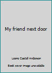 Hardcover My friend next door Book