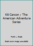 Kit Carson ; The American Adventure Series