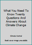 Unknown Binding What You Need To Know Twenty Questions And Answers About Climate Change Book