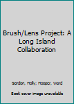 Hardcover Brush/Lens Project: A Long Island Collaboration Book