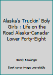Paperback Alaska's Truckin' Boly Girls : Life on the Road Alaska-Canada-Lower Forty-Eight Book