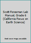 Paperback Scott Foresman Lab Manual, Grade 6 (California Focus on Earth Science) Book