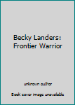 Unknown Binding Becky Landers: Frontier Warrior Book