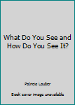 Hardcover What Do You See and How Do You See It? Book