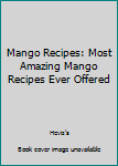 Paperback Mango Recipes: Most Amazing Mango Recipes Ever Offered Book