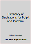 Hardcover Dictionary of Illustrations for Pulpit and Platform Book