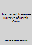 Unknown Binding Unexpected Treasures (Miracles of Marble Cove) Book