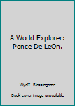 A World Explorer: Ponce De LeOn.