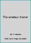 Unknown Binding The amateur trainer Book