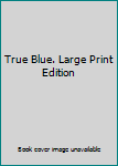Hardcover True Blue. Large Print Edition Book