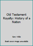 Old Testament Royalty: History of a Nation