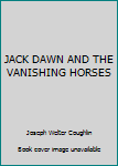 Unknown Binding JACK DAWN AND THE VANISHING HORSES Book