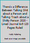 There's a Difference Between Talking Shit about a Person and Talking Trash about a Shitty Person 2020 - Lined Journal 6x9 120 Pages Ruled