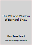 Mass Market Paperback The Wit and Wisdom of Bernard Shaw Book