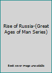 Unknown Binding Rise of Russia-(Great Ages of Man Series) Book