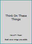 Think On These Things