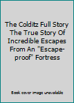 The Colditz Full Story The True Story Of Incredible Escapes From An "Escape-proof" Fortress