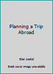 Unknown Binding Planning a Trip Abroad Book