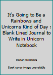 Paperback It's Going to Be a Rainbows and Unicorns Kind of Day : Blank Lined Journal to Write in Unicorn Notebook Book