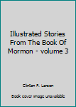 Illustrated Stories From the Book of Mormon: Volume 3 (3)