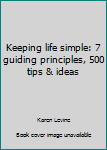 Hardcover Keeping life simple: 7 guiding principles, 500 tips & ideas Book