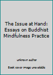 The Issue at Hand: Essays on Buddhist Mindfulness Practice