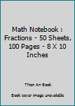 Paperback Math Notebook : Fractions - 50 Sheets, 100 Pages - 8 X 10 Inches Book
