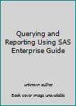 Querying and Reporting Using SAS Enterprise Guide