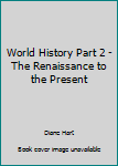 Unknown Binding World History Part 2 - The Renaissance to the Present Book