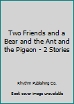 Paperback Two Friends and a Bear and the Ant and the Pigeon - 2 Stories Book