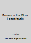 Paperback Flowers in the Mirror ( paperback) Book