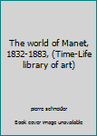 The World of Manet: 1832-1883 (Time-Life Library of Art)