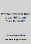 Paperback Psycho-dietetics: How to eat, drink, and think for health Book